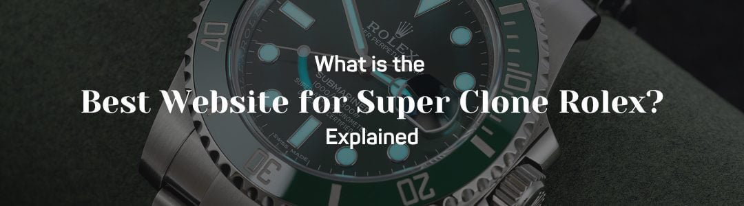 What is the Best Website for Super Clone Rolex?
