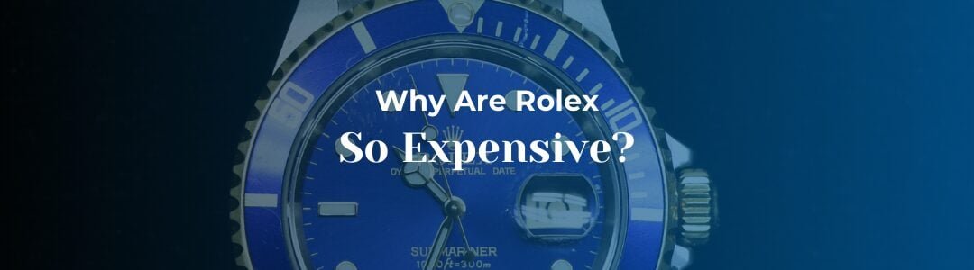 Why Are Rolex So Expensive?